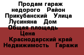 Продам гараж недорого › Район ­ Прикубанский › Улица ­ Лусиняна › Дом ­ 13 › Общая площадь ­ 41 › Цена ­ 550 000 - Краснодарский край Недвижимость » Гаражи   